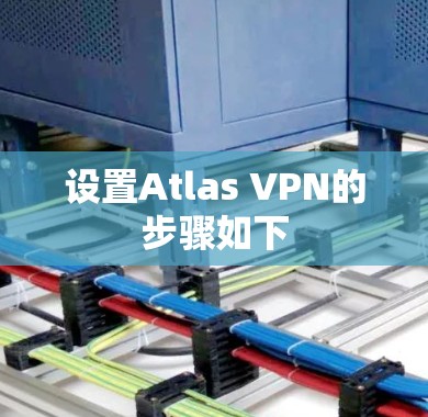 设置Atlas VPN的步骤如下 设置Atlas VPN的步骤如下