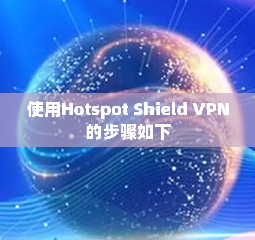 使用Hotspot Shield VPN的步骤如下 使用Hotspot Shield VPN的步骤如下