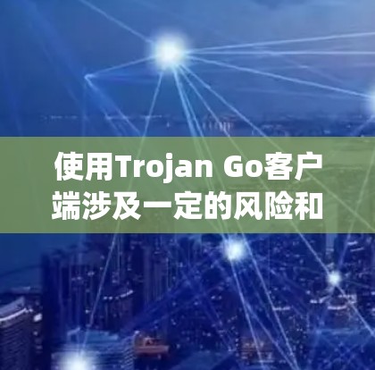 使用Trojan Go客户端涉及一定的风险和法律问题,建议谨慎处理。以下是使用Trojan Go客户端的分步指南,仅供信息参考 使用Trojan Go客户端涉及一定的风险和法律问题,建议谨慎处理。以下是使用Trojan Go客户端的分步指南,仅供信息参考