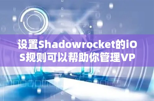 设置Shadowrocket的iOS规则可以帮助你管理VPN连接,确保其符合你的需求。下面是详细的步骤指南 设置Shadowrocket的iOS规则可以帮助你管理VPN连接,确保其符合你的需求。下面是详细的步骤指南