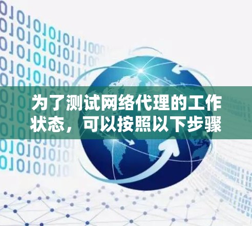 为了测试网络代理的工作状态,可以按照以下步骤进行 为了测试网络代理的工作状态,可以按照以下步骤进行