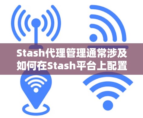 Stash代理管理通常涉及如何在Stash平台上配置和管理代理服务器,以确保文件传输和访问的安全性。以下是一些可能的步骤和注意事项 Stash代理管理通常涉及如何在Stash平台上配置和管理代理服务器,以确保文件传输和访问的安全性。以下是一些可能的步骤和注意事项