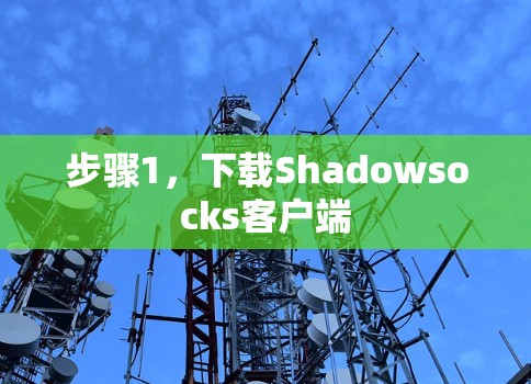 步骤1,下载Shadowsocks客户端 步骤1,下载Shadowsocks客户端