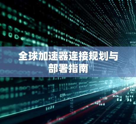 全球加速器连接规划与部署指南 全球加速器连接规划与部署指南