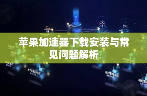 苹果加速器下载安装与常见问题解析 苹果加速器下载安装与常见问题解析