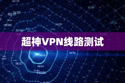 超神VPN线路测试 超神VPN线路测试