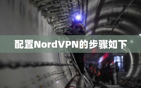 配置NordVPN的步骤如下 配置NordVPN的步骤如下
