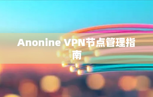 Anonine VPN节点管理指南 Anonine VPN节点管理指南