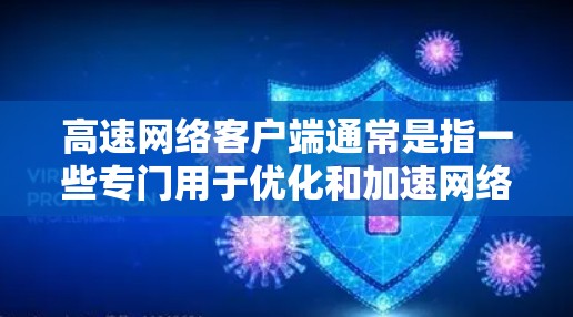 高速网络客户端通常是指一些专门用于优化和加速网络连接的软件或应用程序,常用于解决网络速度慢、下载速度慢等问题。这些客户端可以帮助你更快地访问互联网资源,如下载文件、观看视频、玩游戏等 高速网络客户端通常是指一些专门用于优化和加速网络连接的软件或应用程序,常用于解决网络速度慢、下载速度慢等问题。这些客户端可以帮助你更快地访问互联网资源,如下载文件、观看视频、玩游戏等