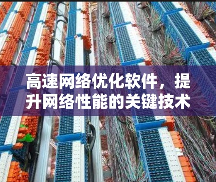 高速网络优化软件,提升网络性能的关键技术 高速网络优化软件,提升网络性能的关键技术