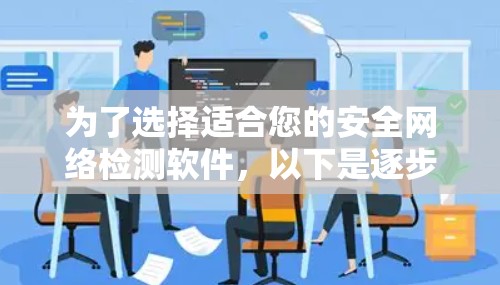 为了选择适合您的安全网络检测软件,以下是逐步的分析和建议 为了选择适合您的安全网络检测软件,以下是逐步的分析和建议