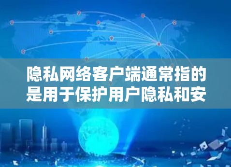 隐私网络客户端通常指的是用于保护用户隐私和安全的网络应用程序。这类客户端可以帮助用户在互联网上保持匿名,保护数据不被泄露,或者避免网络监控 隐私网络客户端通常指的是用于保护用户隐私和安全的网络应用程序。这类客户端可以帮助用户在互联网上保持匿名,保护数据不被泄露,或者避免网络监控