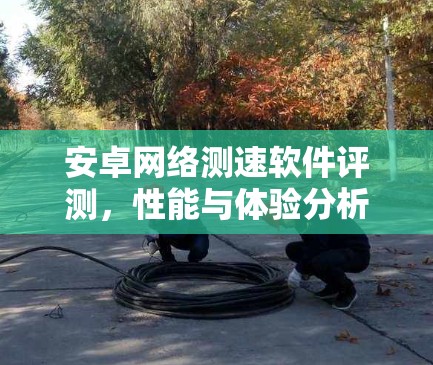 安卓网络测速软件评测,性能与体验分析 安卓网络测速软件评测,性能与体验分析