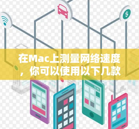在Mac上测量网络速度,你可以使用以下几款常用的网络测速软件,这些工具能够帮助你测试网络的上传和下载速度 在Mac上测量网络速度,你可以使用以下几款常用的网络测速软件,这些工具能够帮助你测试网络的上传和下载速度
