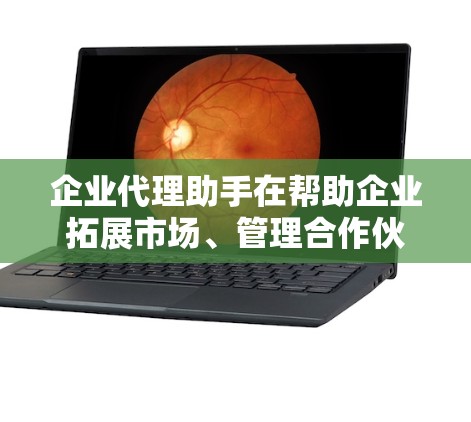 企业代理助手在帮助企业拓展市场、管理合作伙伴、处理法律与合规问题等方面发挥着重要作用。以下是关于企业代理助手的一些关键信息和建议 企业代理助手在帮助企业拓展市场、管理合作伙伴、处理法律与合规问题等方面发挥着重要作用。以下是关于企业代理助手的一些关键信息和建议