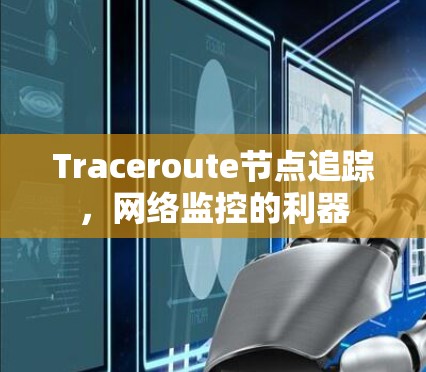 Traceroute节点追踪,网络监控的利器 Traceroute节点追踪,网络监控的利器