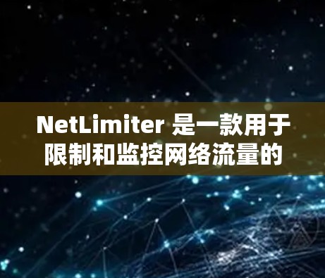 NetLimiter 是一款用于限制和监控网络流量的工具,支持在 Windows 上创建和管理带宽限制规则。以下是使用 NetLimiter 的详细教程 NetLimiter 是一款用于限制和监控网络流量的工具,支持在 Windows 上创建和管理带宽限制规则。以下是使用 NetLimiter 的详细教程