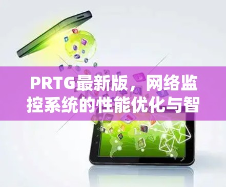 PRTG最新版,网络监控系统的性能优化与智能化应用 PRTG最新版,网络监控系统的性能优化与智能化应用