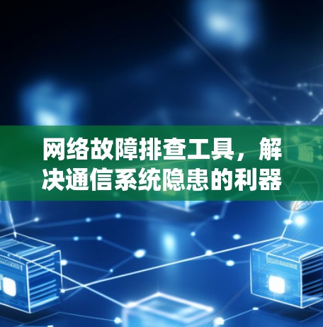 网络故障排查工具，解决通信系统隐患的利器