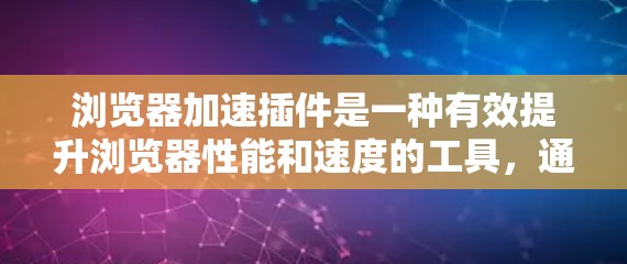 浏览器加速插件是一种有效提升浏览器性能和速度的工具,通过各种技术手段优化网页加载和运行体验。以下是对浏览器加速插件的详细分析和总结 浏览器加速插件是一种有效提升浏览器性能和速度的工具,通过各种技术手段优化网页加载和运行体验。以下是对浏览器加速插件的详细分析和总结