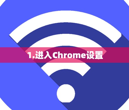 1.进入Chrome设置 1.进入Chrome设置