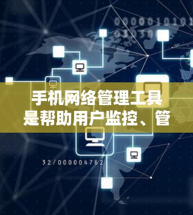 手机网络管理工具是帮助用户监控、管理和优化手机网络连接的实用工具,能够解决网络问题,节省数据成本,提高使用体验。以下是关于手机网络管理工具的详细分析 手机网络管理工具是帮助用户监控、管理和优化手机网络连接的实用工具,能够解决网络问题,节省数据成本,提高使用体验。以下是关于手机网络管理工具的详细分析