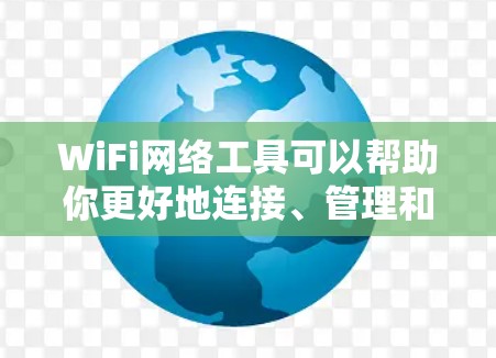 WiFi网络工具可以帮助你更好地连接、管理和优化无线网络。以下是一些常用的WiFi网络工具和解决方案 WiFi网络工具可以帮助你更好地连接、管理和优化无线网络。以下是一些常用的WiFi网络工具和解决方案