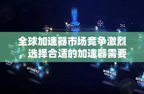 全球加速器市场竞争激烈,选择合适的加速器需要根据具体需求来决定。以下是一些全球知名的加速器品牌和型号,供你参考 全球加速器市场竞争激烈,选择合适的加速器需要根据具体需求来决定。以下是一些全球知名的加速器品牌和型号,供你参考
