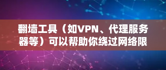 翻墙工具(如VPN、代理服务器等)可以帮助你绕过网络限制,访问被屏蔽的网站或内容。但请注意,使用这些工具可能会违反某些国家或机构的网络使用政策,因此需谨慎使用 翻墙工具(如VPN、代理服务器等)可以帮助你绕过网络限制,访问被屏蔽的网站或内容。但请注意,使用这些工具可能会违反某些国家或机构的网络使用政策,因此需谨慎使用