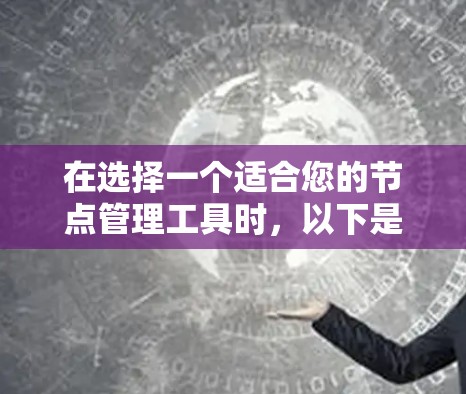 在选择一个适合您的节点管理工具时,以下是根据您的需求和背景的建议 在选择一个适合您的节点管理工具时,以下是根据您的需求和背景的建议