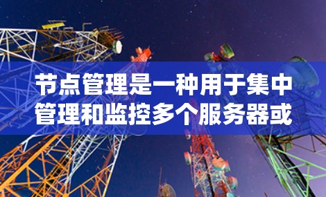 节点管理是一种用于集中管理和监控多个服务器或节点的技术,常用于云计算、集群计算或分布式系统中。安装节点管理工具的方法取决于你使用的具体工具和环境。以下是一些常见的节点管理方法和工具的安装指南 节点管理是一种用于集中管理和监控多个服务器或节点的技术,常用于云计算、集群计算或分布式系统中。安装节点管理工具的方法取决于你使用的具体工具和环境。以下是一些常见的节点管理方法和工具的安装指南