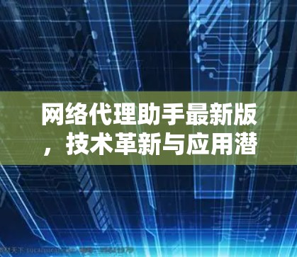 网络代理助手最新版，技术革新与应用潜力