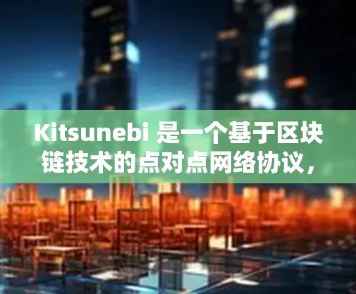 Kitsunebi 是一个基于区块链技术的点对点网络协议,旨在实现去中心化的网络服务。节点管理是 Kitsunebi 网络运行的重要组成部分,以下是关于节点管理的一些关键点和步骤 Kitsunebi 是一个基于区块链技术的点对点网络协议,旨在实现去中心化的网络服务。节点管理是 Kitsunebi 网络运行的重要组成部分,以下是关于节点管理的一些关键点和步骤