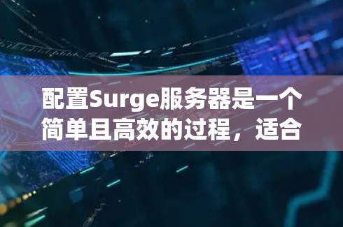 配置Surge服务器是一个简单且高效的过程,适合前端开发者的需求。以下是详细的步骤指南 配置Surge服务器是一个简单且高效的过程,适合前端开发者的需求。以下是详细的步骤指南