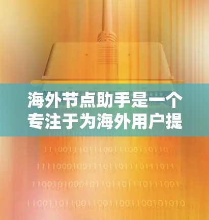 海外节点助手是一个专注于为海外用户提供跨国支持的虚拟助手,涵盖多个关键功能,帮助用户解决生活、工作、学习和商业中的跨国问题。以下是对其功能和用途的详细分析 海外节点助手是一个专注于为海外用户提供跨国支持的虚拟助手,涵盖多个关键功能,帮助用户解决生活、工作、学习和商业中的跨国问题。以下是对其功能和用途的详细分析