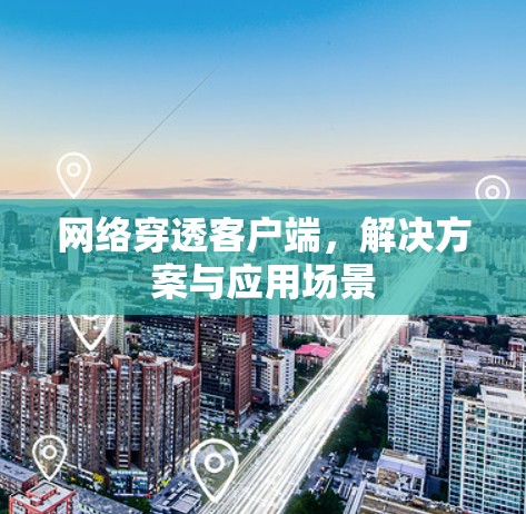 网络穿透客户端，解决方案与应用场景