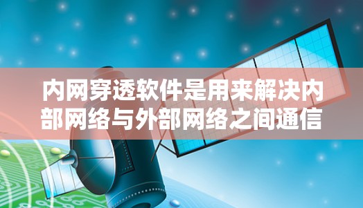 内网穿透软件是用来解决内部网络与外部网络之间通信问题的工具,常用于企业内部网络中,让内部设备能够访问外部网络资源或云服务。以下是一些知名的内网穿透软件及其最新版本和特点 内网穿透软件是用来解决内部网络与外部网络之间通信问题的工具,常用于企业内部网络中,让内部设备能够访问外部网络资源或云服务。以下是一些知名的内网穿透软件及其最新版本和特点