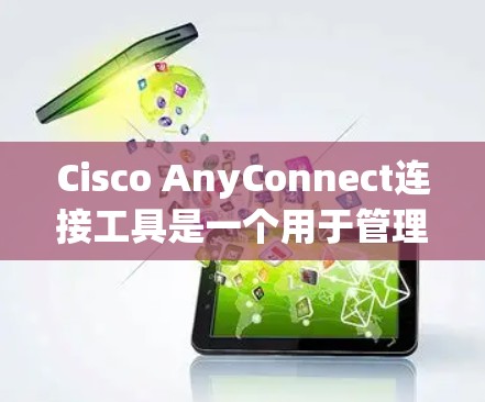 Cisco AnyConnect连接工具是一个用于管理和安全地连接到企业网络的VPN客户端。以下是其关键功能和使用步骤 Cisco AnyConnect连接工具是一个用于管理和安全地连接到企业网络的VPN客户端。以下是其关键功能和使用步骤