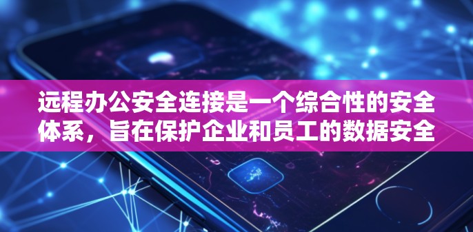 远程办公安全连接是一个综合性的安全体系,旨在保护企业和员工的数据安全。以下是对这一体系的详细分析和总结 远程办公安全连接是一个综合性的安全体系,旨在保护企业和员工的数据安全。以下是对这一体系的详细分析和总结