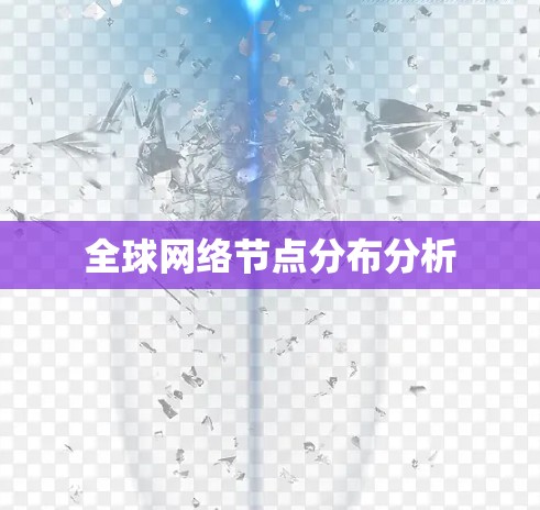 全球网络节点分布分析 全球网络节点分布分析