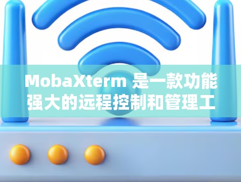MobaXterm 是一款功能强大的远程控制和管理工具,支持文件传输、命令执行、远程桌面等多种操作。以下是 MobaXterm 的基本配置方法 MobaXterm 是一款功能强大的远程控制和管理工具,支持文件传输、命令执行、远程桌面等多种操作。以下是 MobaXterm 的基本配置方法