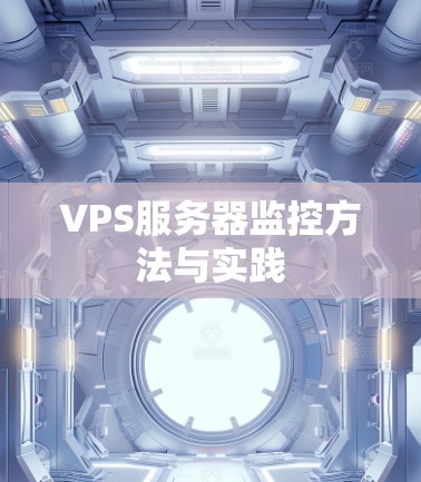VPS服务器监控方法与实践 VPS服务器监控方法与实践