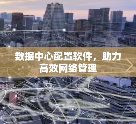 数据中心配置软件，助力高效网络管理