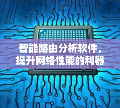 智能路由分析软件,提升网络性能的利器 智能路由分析软件,提升网络性能的利器