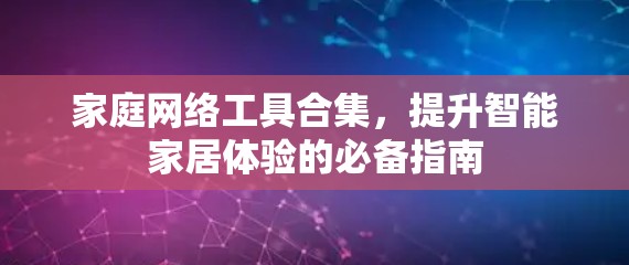 家庭网络工具合集,提升智能家居体验的必备指南 家庭网络工具合集,提升智能家居体验的必备指南