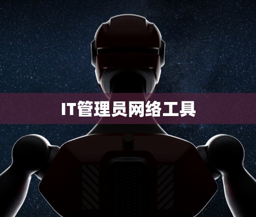 IT管理员网络工具 IT管理员网络工具