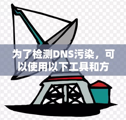 为了检测DNS污染，可以使用以下工具和方法