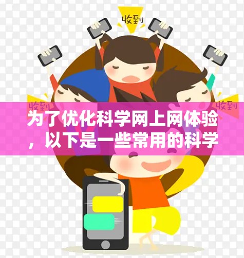 为了优化科学网上网体验，以下是一些常用的科学上网工具及其关键功能和选择建议