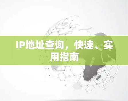 IP地址查询,快速、实用指南 IP地址查询,快速、实用指南