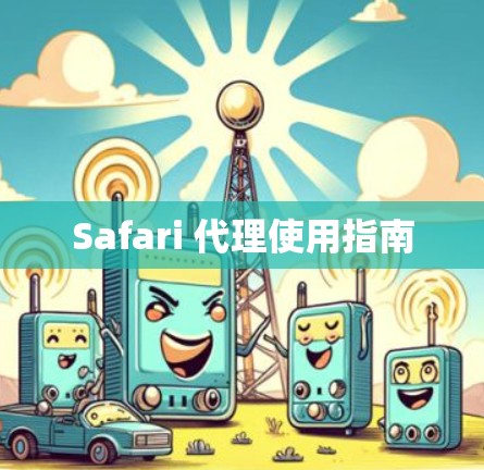 Safari 代理使用指南 Safari 代理使用指南